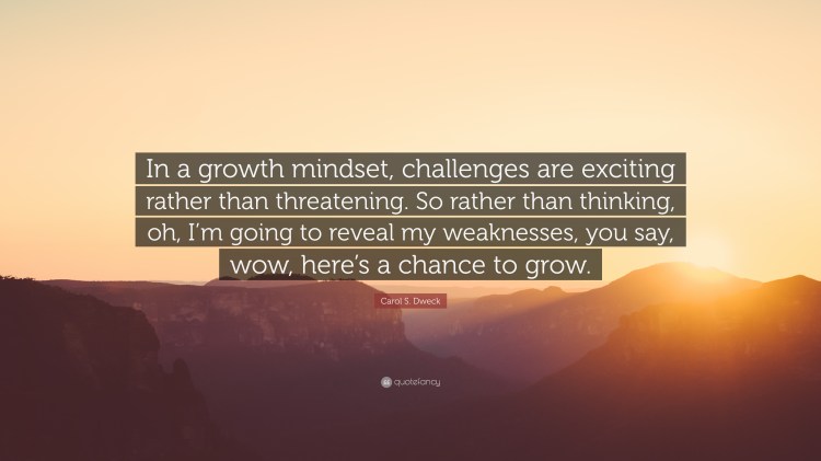 1176252-Carol-S-Dweck-Quote-In-a-growth-mindset-challenges-are-exciting.jpg